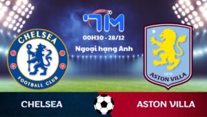 Soi kèo Chelsea vs Aston Villa hôm nay 28/12 | Vòng 18 Ngoại hạng Anh 2 Soi kèo Chelsea vs Aston Villa