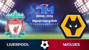 Soi kèo Liverpool vs Wolves hôm nay 27/12 | Vòng 18 Ngoại hạng Anh 5 Soi kèo Liverpool vs Wolves
