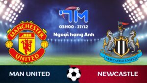 Soi kèo Man United vs Newcastle hôm nay 27/12 | Vòng 18 Ngoại hạng Anh 8 Soi kèo Man United vs Newcastle