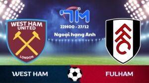 Soi kèo West Ham vs Fulham hôm nay 27/12 | Vòng 18 Ngoại hạng Anh 4 Soi kèo West Ham vs Fulham